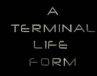 A Terminal Life Form